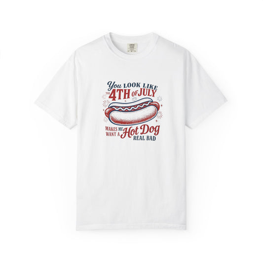 4th of July Hot Dog T-Shirt — "You Look Like 4th of July Makes Me Want a Hot Dog Real Bad"