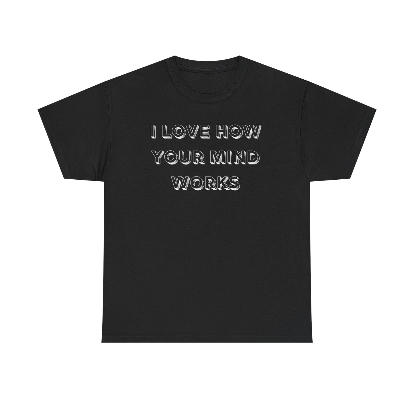 I Love How Your Mind Works T-Shirt