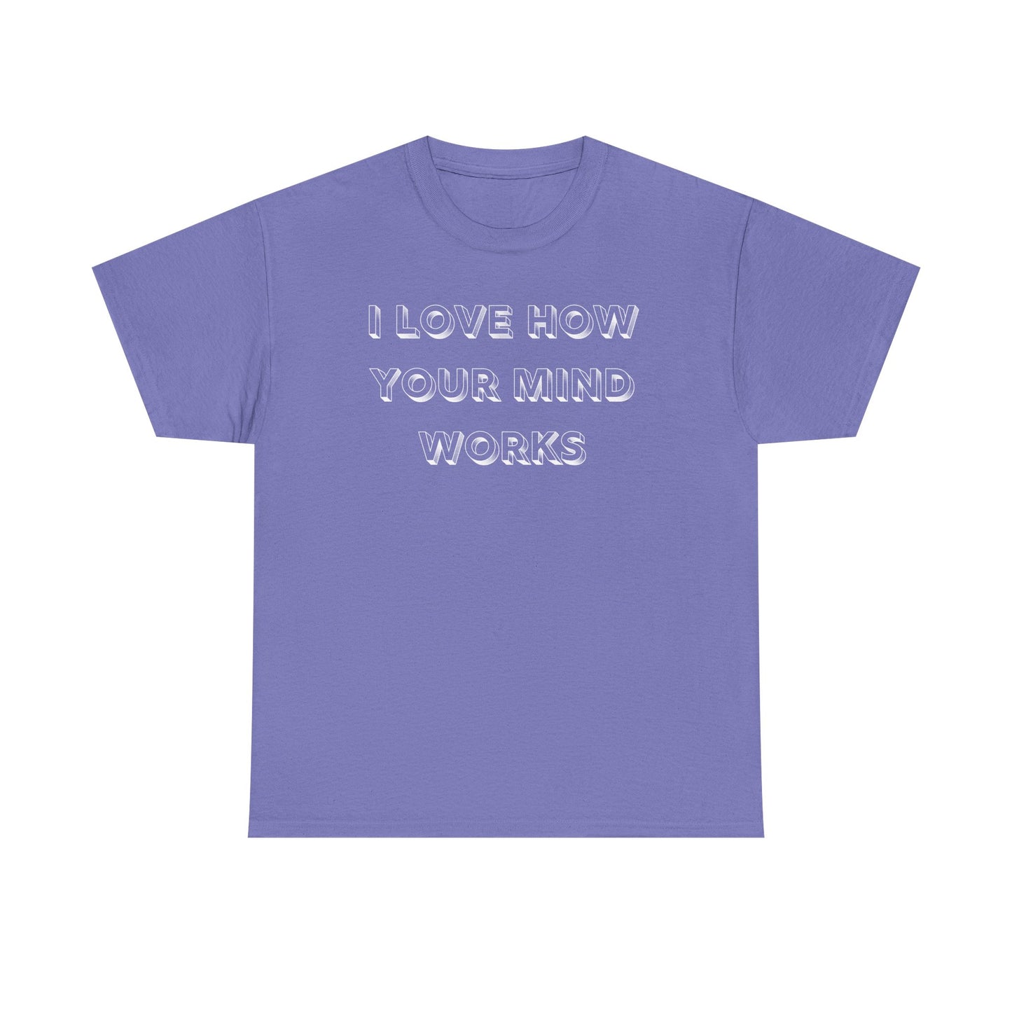I Love How Your Mind Works T-Shirt