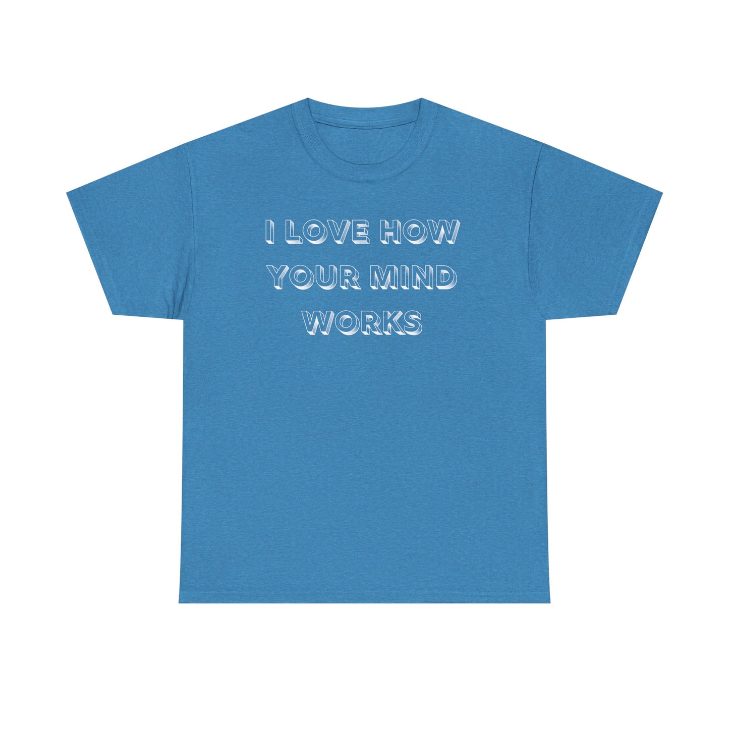 I Love How Your Mind Works T-Shirt