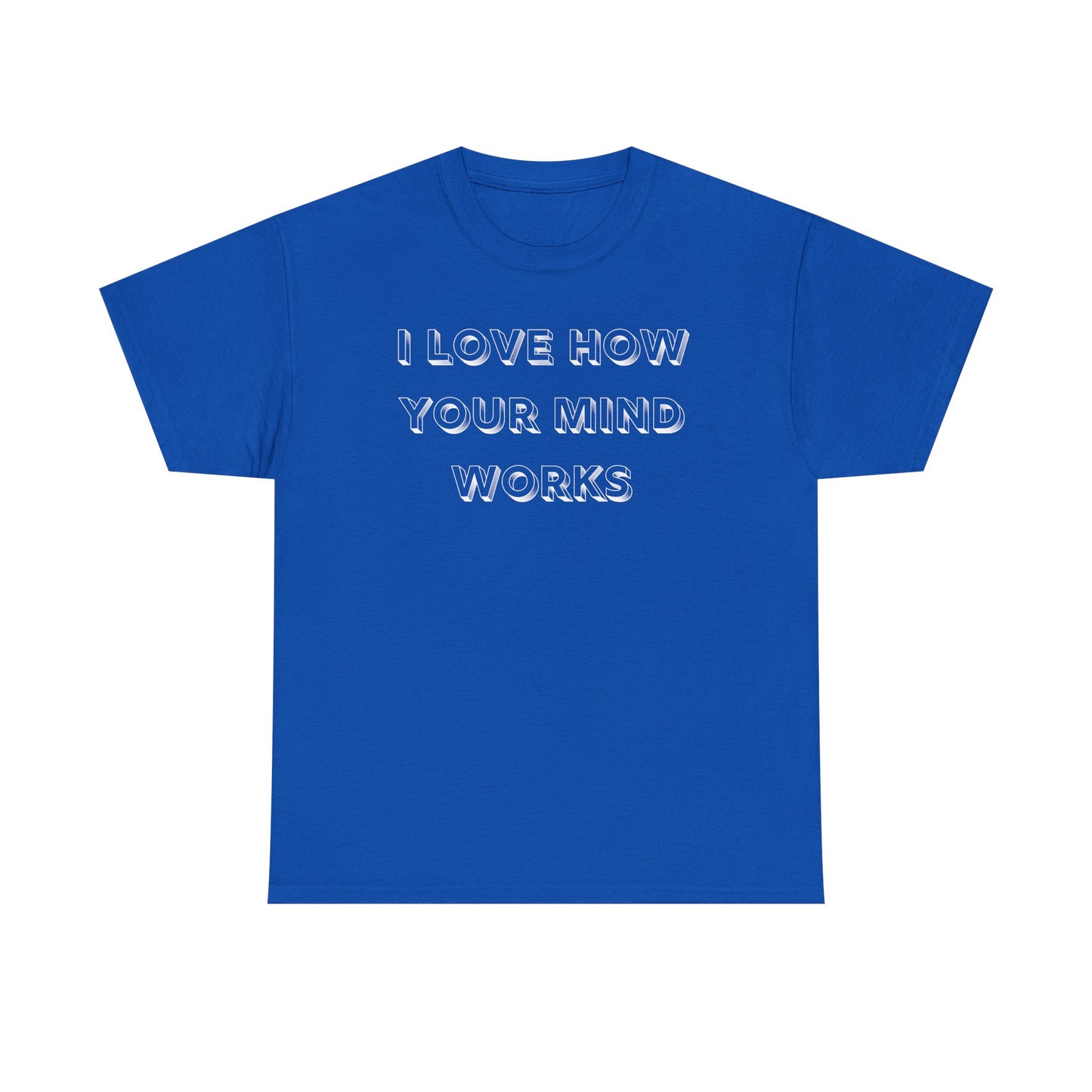 I Love How Your Mind Works T-Shirt