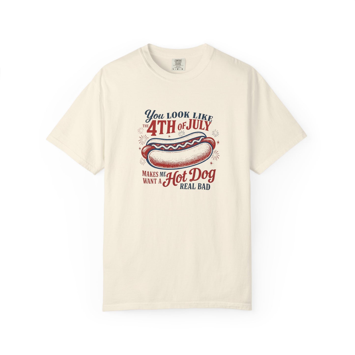 4th of July Hot Dog T-Shirt — "You Look Like 4th of July Makes Me Want a Hot Dog Real Bad"
