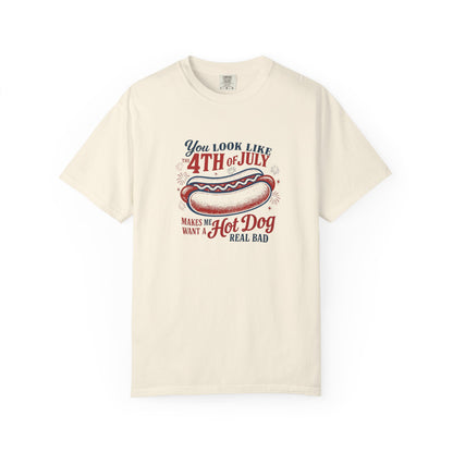 4th of July Hot Dog T-Shirt — "You Look Like 4th of July Makes Me Want a Hot Dog Real Bad"