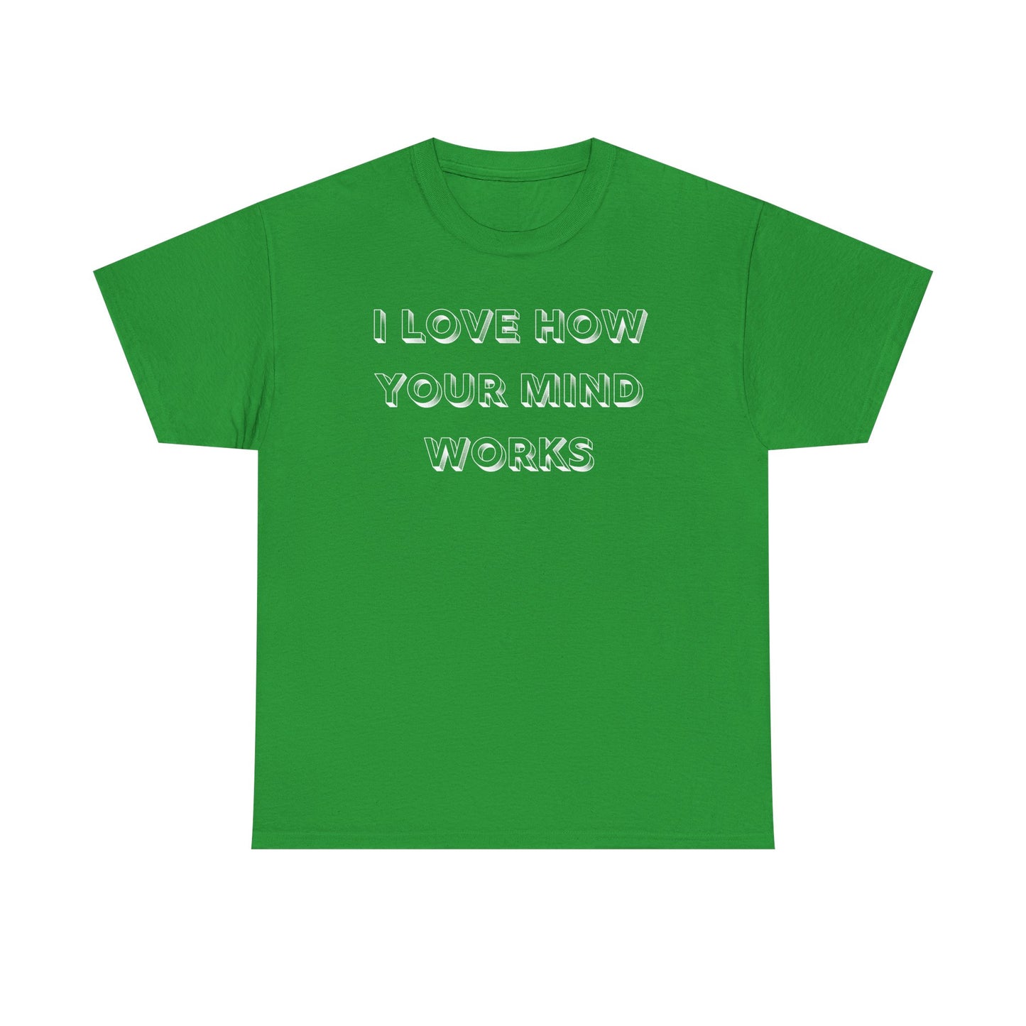 I Love How Your Mind Works T-Shirt