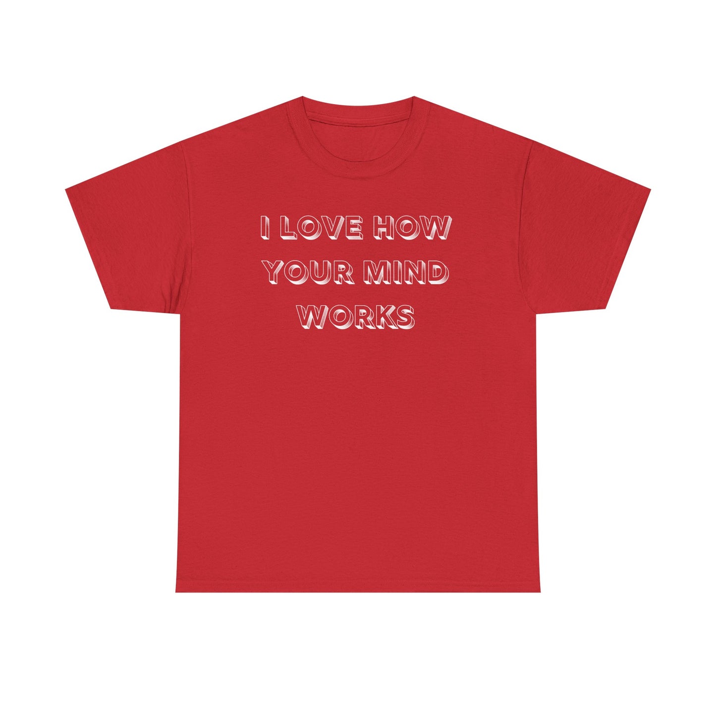 I Love How Your Mind Works T-Shirt