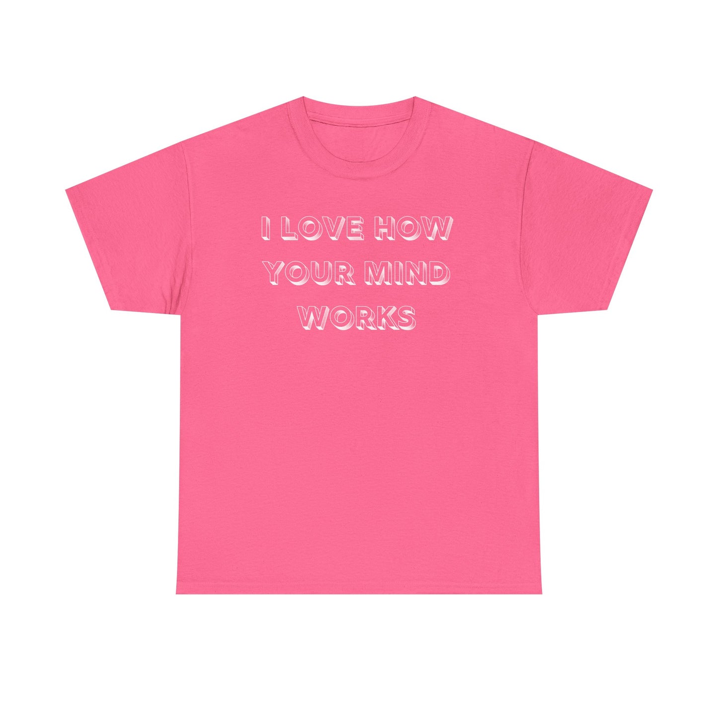 I Love How Your Mind Works T-Shirt