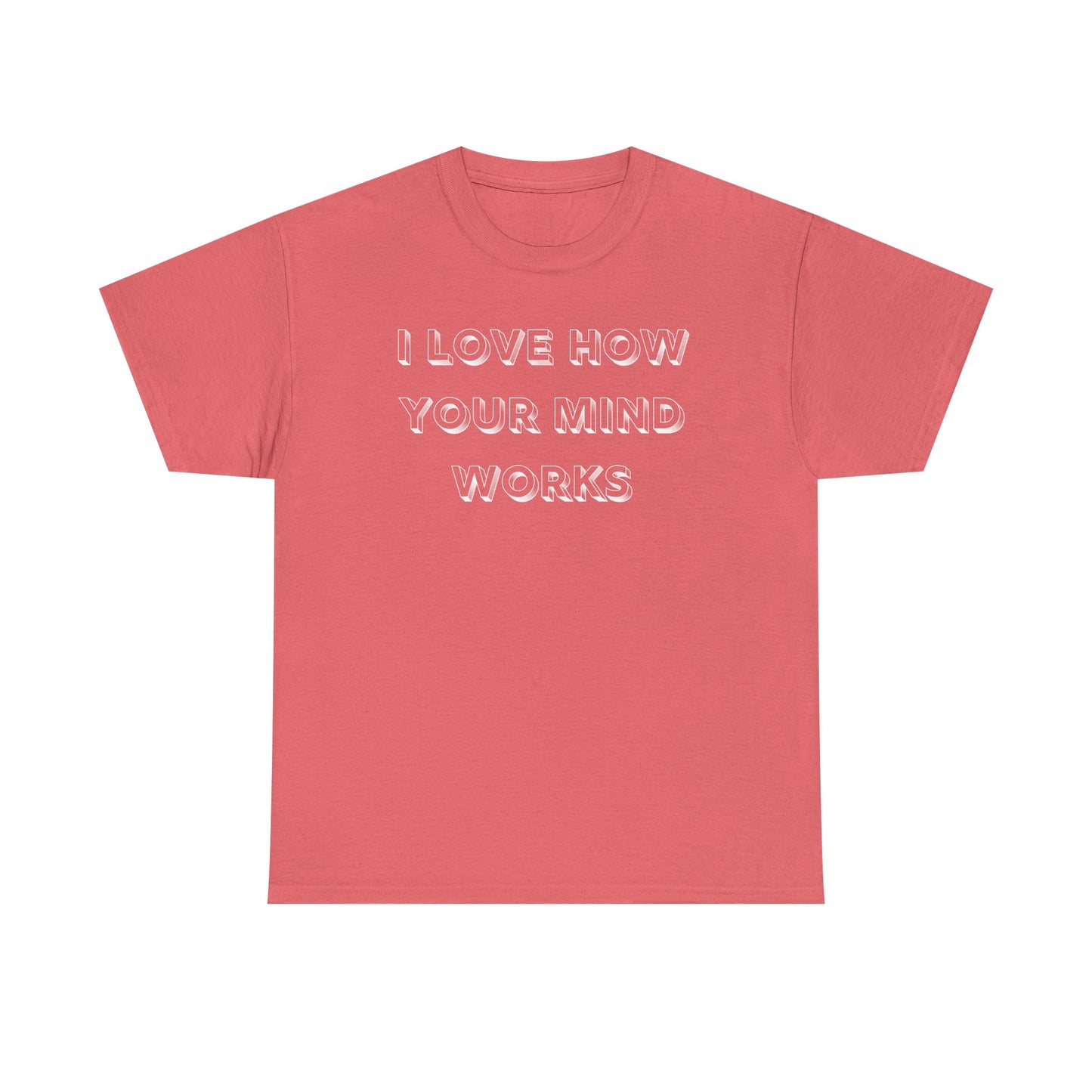 I Love How Your Mind Works T-Shirt