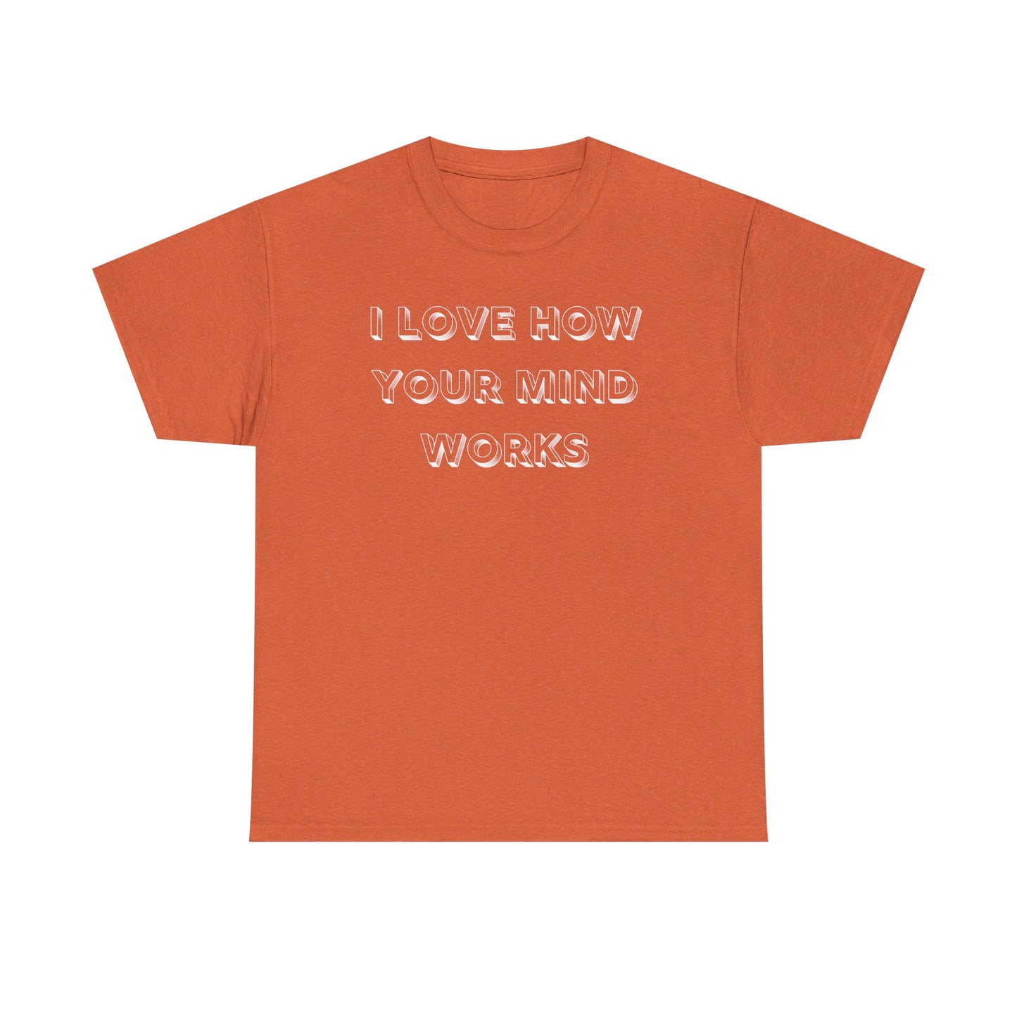 I Love How Your Mind Works T-Shirt