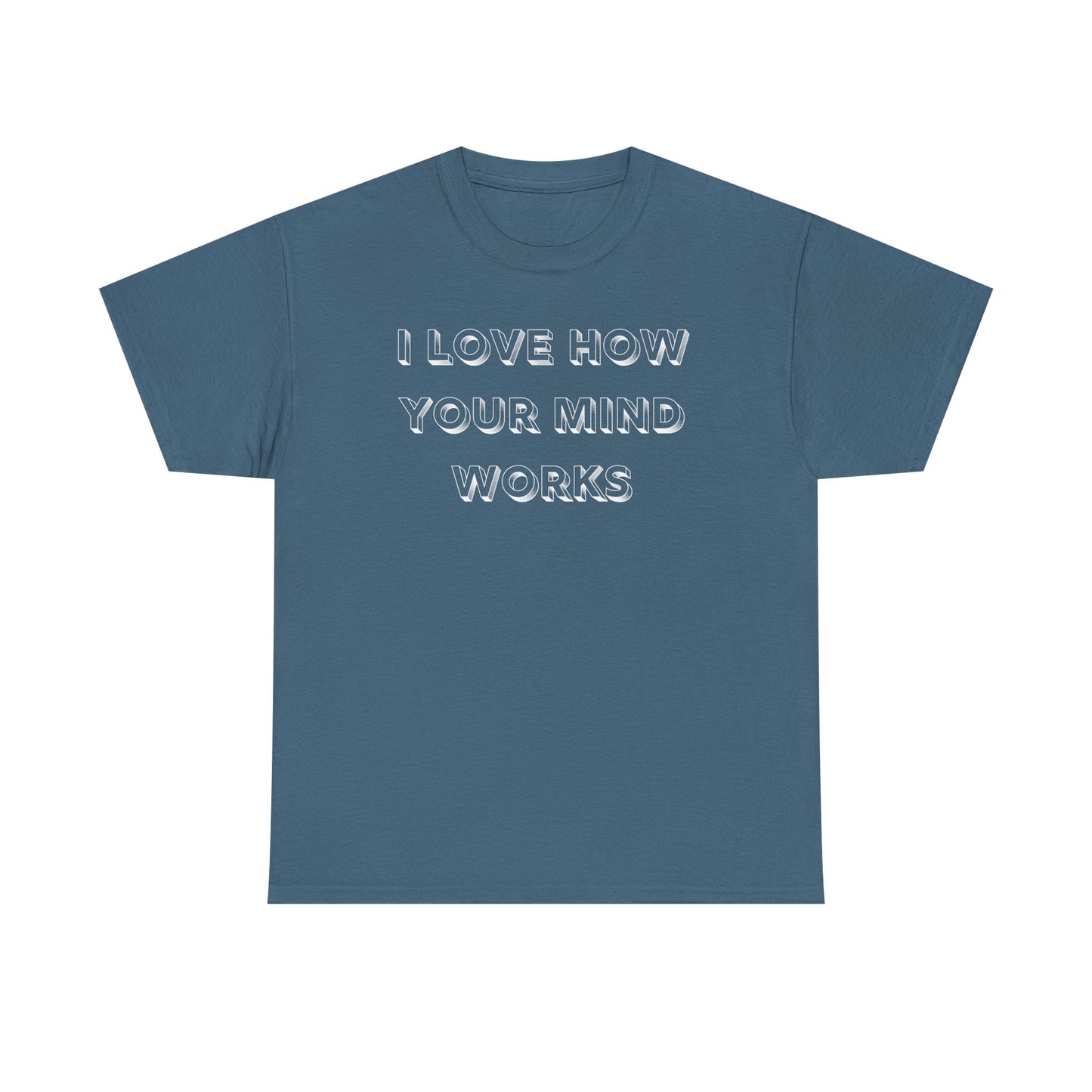 I Love How Your Mind Works T-Shirt