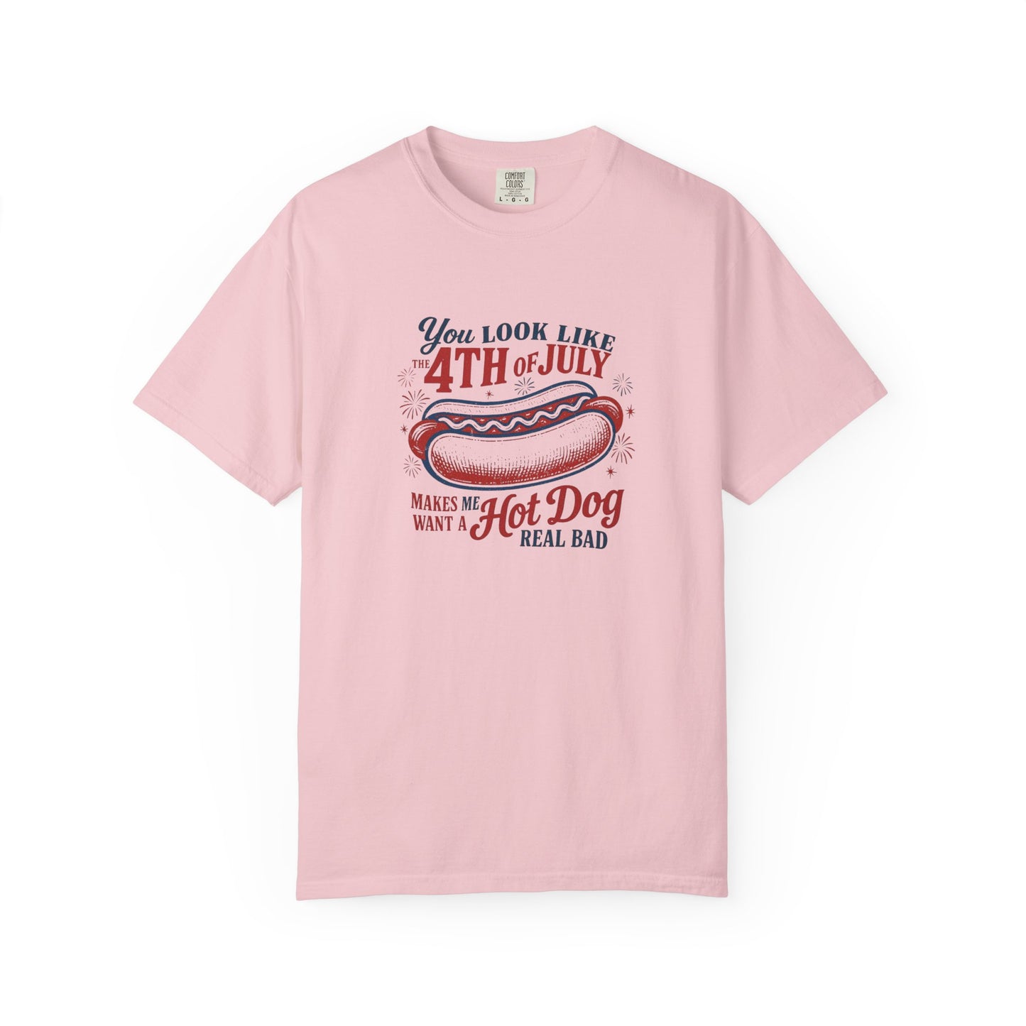 4th of July Hot Dog T-Shirt — "You Look Like 4th of July Makes Me Want a Hot Dog Real Bad"