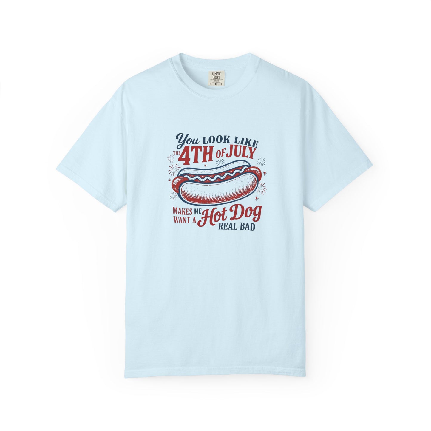 4th of July Hot Dog T-Shirt — "You Look Like 4th of July Makes Me Want a Hot Dog Real Bad"
